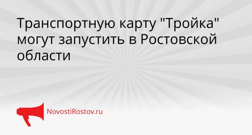 «Тройка» приходит на Дон: Ростовская область первой в России внедрит московскую транспортную карту с офлайн-оплатой
